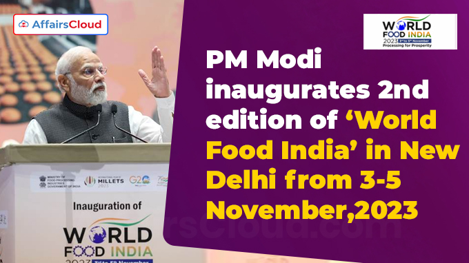 PM Modi inaugurates 2nd edition of ‘World Food India’ in New Delhi from 3-5 November,2023