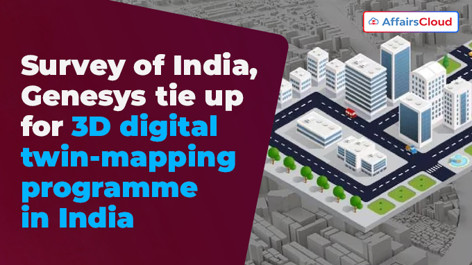 Survey of India, Genesys tie up for 3D digital twin-mapping programme in India