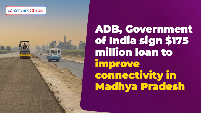 ADB, Government of India sign $175 million loan to improve connectivity in Madhya Pradesh