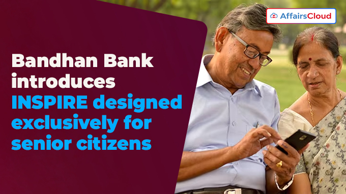 Bandhan Bank introduces INSPIRE designed exclusively for senior citizens