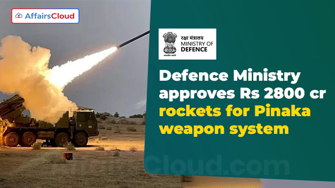 Defence Ministry approves Rs 2800 crore rockets for Pinaka weapon system