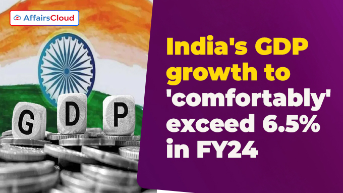 India's GDP growth to 'comfortably' exceed 6.5% in FY24