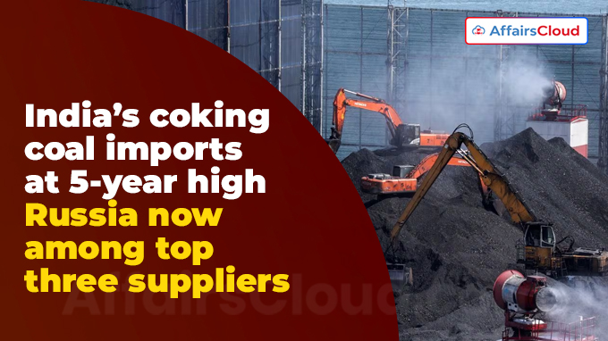 India’s coking coal imports at 5-year high_ Russia now among top three suppliers