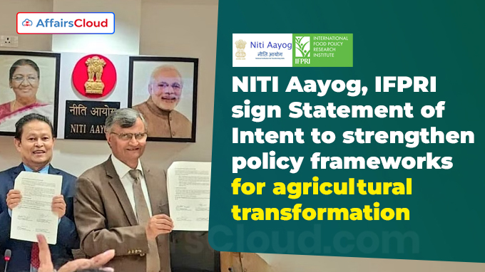 NITI Aayog, IFPRI sign Statement of Intent to strengthen policy frameworks for agricultural transformation