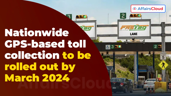 Nationwide GPS-based toll collection to be rolled out by March 2024