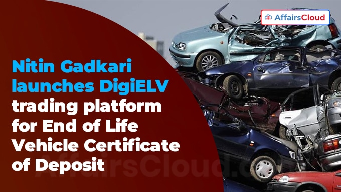 Nitin Gadkari launches DigiELV trading platform for End of Life Vehicle Certificate of Deposit