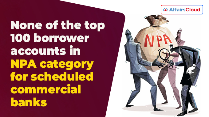 None of the top 100 borrower accounts in NPA category for scheduled commercial banks