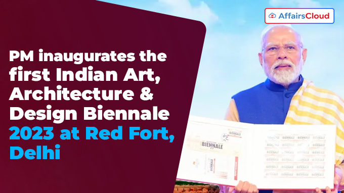 PM inaugurates the first Indian Art, Architecture & Design Biennale 2023 at Red Fort, Delhi