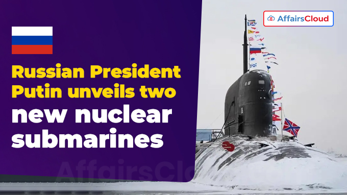 Russian President Putin unveils two new nuclear submarines