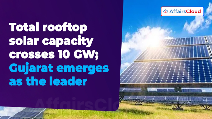 Total rooftop solar capacity crosses 10 GW Gujarat emerges as the leader