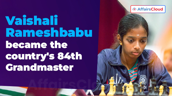 Vaishali Rameshbabu became the country's 84th Grandmaster