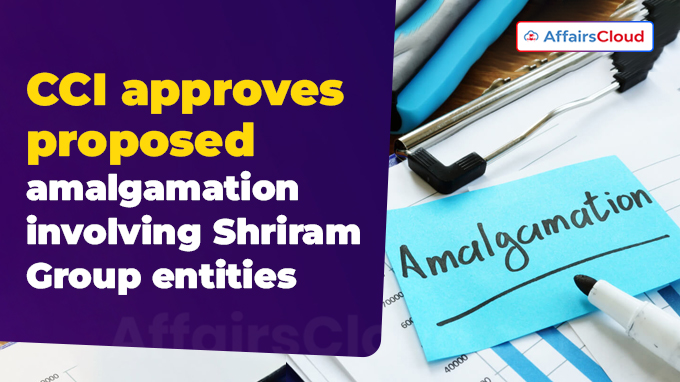 CCI approves proposed amalgamation involving Shriram Group entities