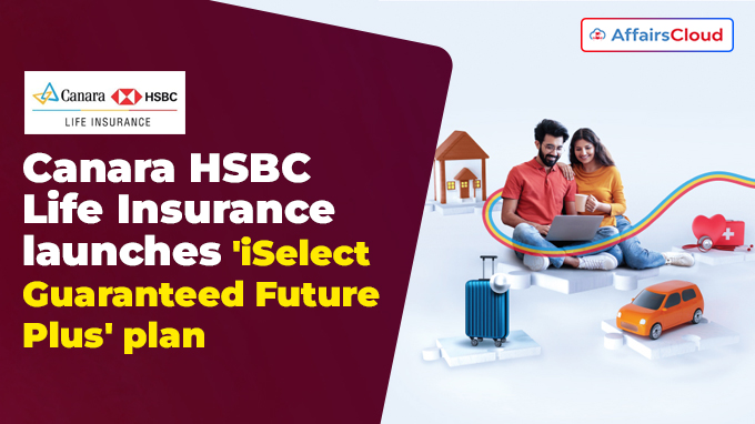 Canara HSBC Life Insurance launches 'iSelect Guaranteed Future Plus' plan