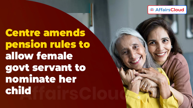 Centre amends pension rules to allow female govt servant to nominate her child