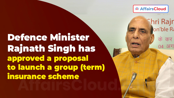 Defence Minister Rajnath Singh has approved a proposal to launch a group (term) insurance scheme