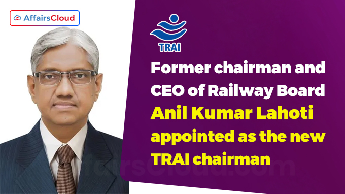 Former chairman and CEO of Railway Board Anil Kumar Lahoti appointed as the new TRAI chairman