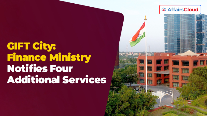 GIFT City Finance Ministry Notifies Four Additional Services