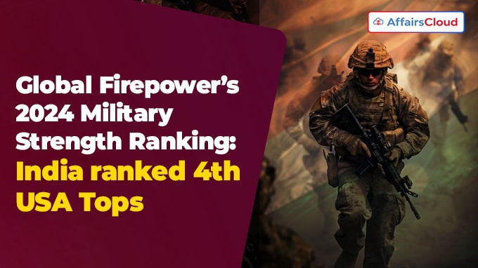 Global Firepower’s 2024 Military Strength Ranking India ranked 4th