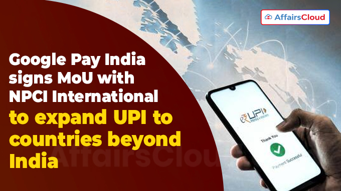 Google Pay India signs MoU with NPCI International to expand UPI to countries beyond India