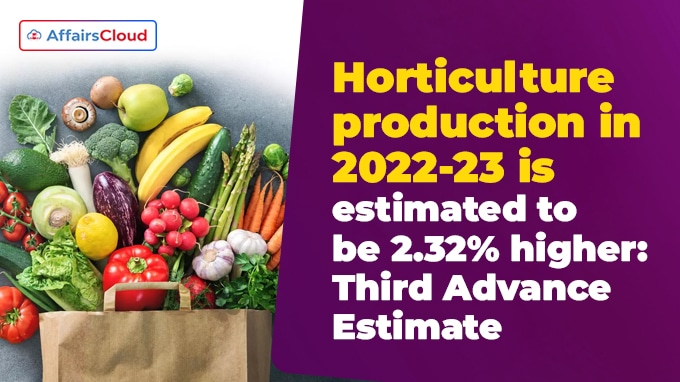 Horticulture production in 2022-23 is estimated to be 2.32% higher