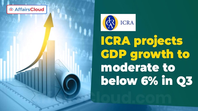 ICRA projects GDP growth to moderate to below 6% in Q3