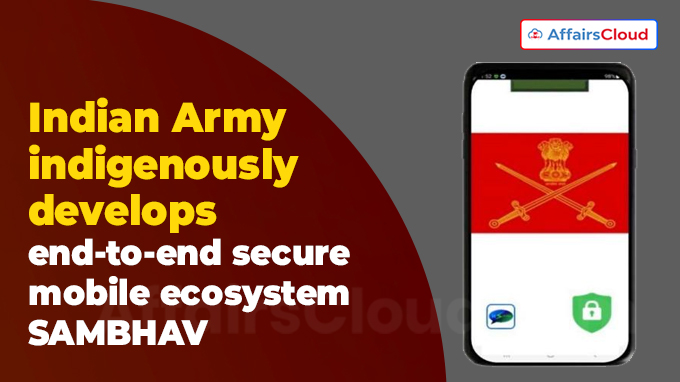 Indian Army indigenously develops end-to-end secure mobile ecosystem SAMBHAV