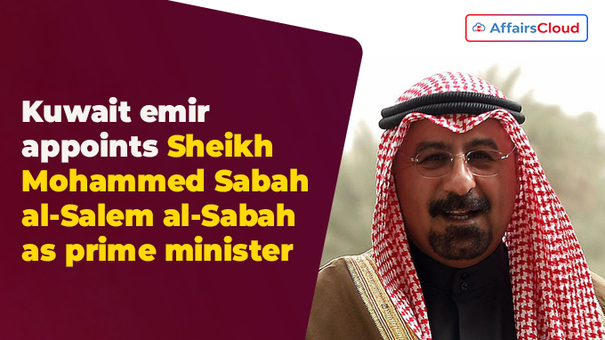 Kuwait emir appoints Sheikh Mohammed Sabah al-Salem al-Sabah as prime minister