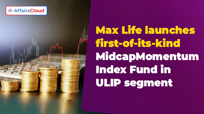 Max Life launches first-of-its-kind Midcap Momentum Index Fund in ULIP segment