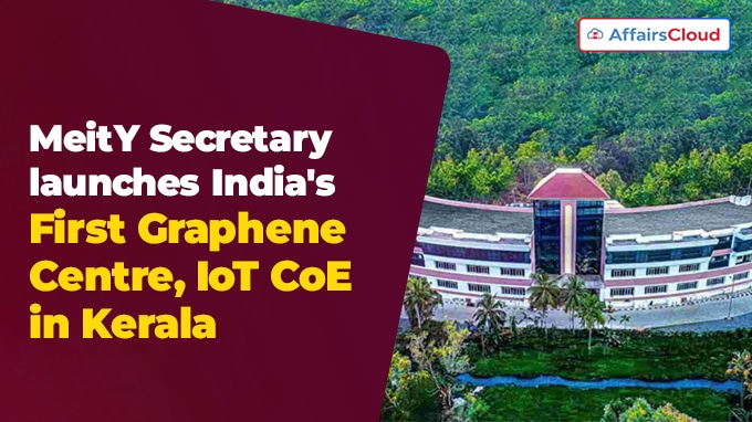 MeitY Secretary launches India's First Graphene Centre, IoT CoE in Kerala