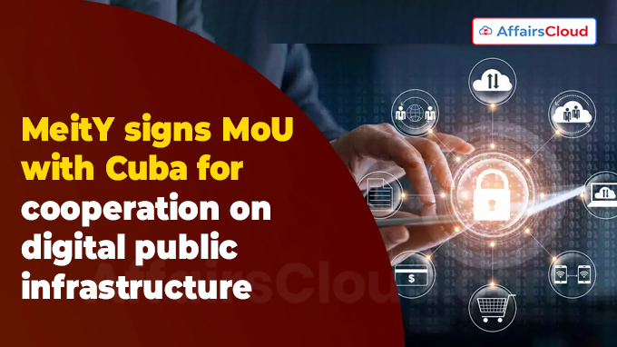 MeitY signs MoU with Cuba for cooperation on digital public infrastructure
