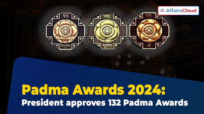 Padma Awards 2024 President approves 132 Padma Awards