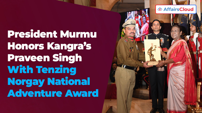 President Murmu Honors Kangra’s Praveen Singh With Tenzing Norgay National Adventure Award
