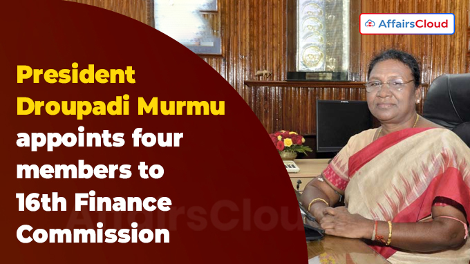 President Murmu appoints four members to 16th Finance Commission