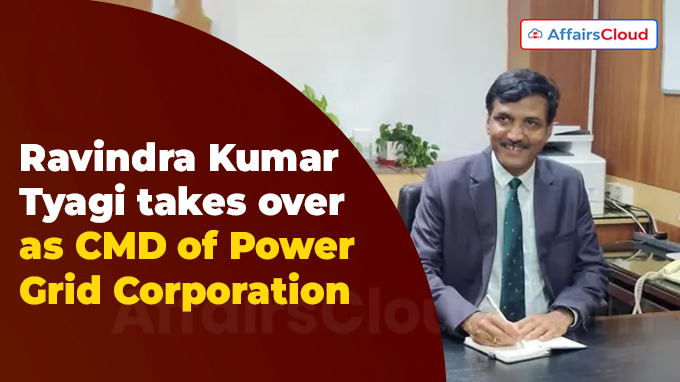 Ravindra Kumar Tyagi takes over as CMD of Power Grid Corporation