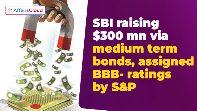 SBI raising $300 mn via medium term bonds, assigned BBB- ratings by S&P