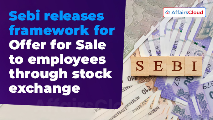 Sebi releases framework for Offer for Sale to employees through stock exchange