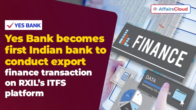 Yes Bank becomes first Indian bank to conduct export finance transaction on RXIL’s ITFS platform