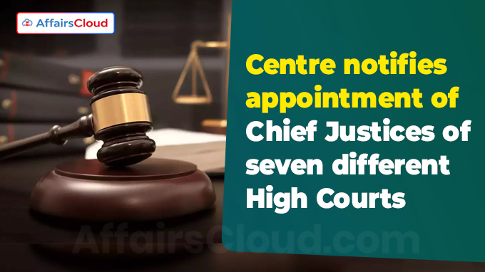 Centre notifies appointment of Chief Justices of seven different High Courts