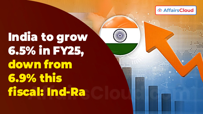India to grow 6.5% in FY25, down from 6.9% this fiscal Ind-Ra
