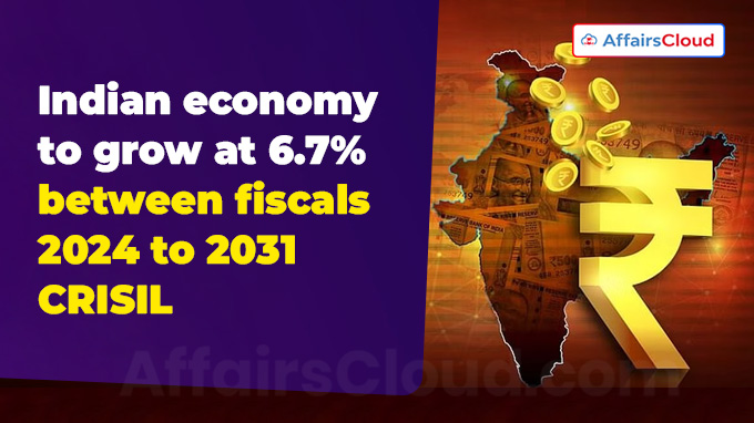 Indian economy to grow at 6.7% between fiscals 2024 to 2031