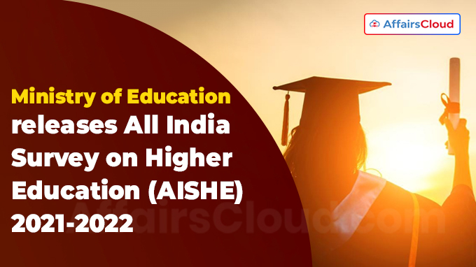 Ministry of Education releases All India Survey on Higher Education (AISHE) 2021-2022