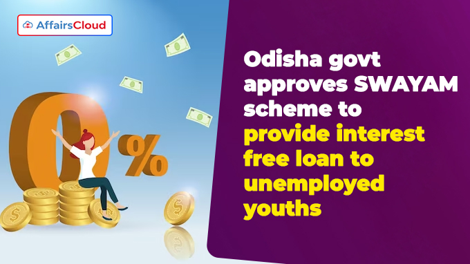 Odisha govt approves SWAYAM scheme to provide interest free loan to unemployed youths