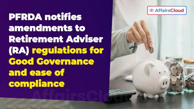 PFRDA notifies amendments to Retirement Adviser (RA) regulations for Good Governance and ease of compliance