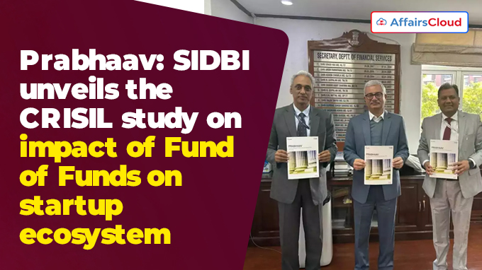 SIDBI unveils the CRISIL study on impact of Fund of Funds on startup ecosystem