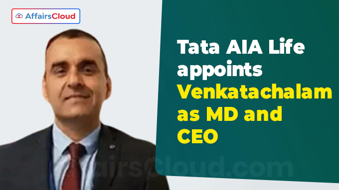 Tata AIA Life appoints Venkatachalam H as MD and CEO