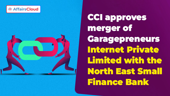 CCI approves merger of Garagepreneurs Internet Private Limited with the North East Small Finance Bank