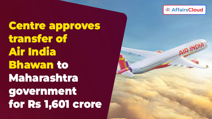 Centre approves transfer of Air India Bhawan to Maharashtra government for Rs 1,601 crore