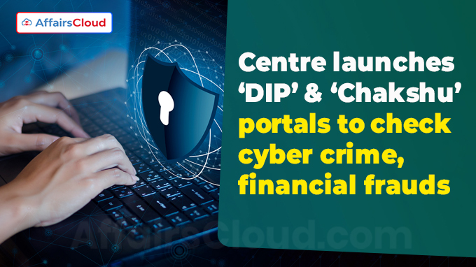 Centre launches ‘DIP’ & ‘Chakshu’ portals to check cyber crime, financial frauds