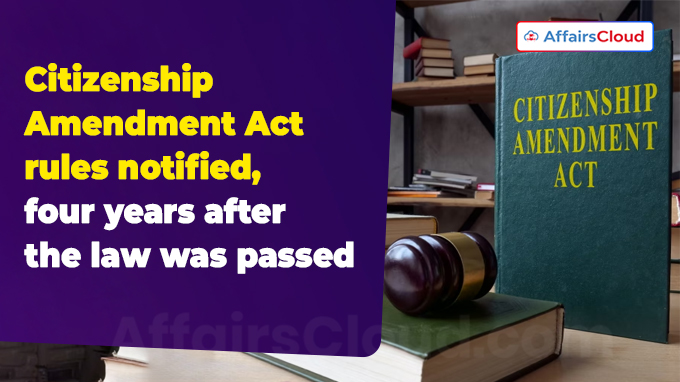 Citizenship Amendment Act rules notified, four years after the law was passed