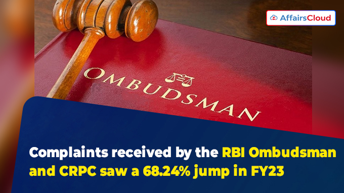 Complaints received by the RBI Ombudsman and CRPC saw a 68.24% jump in FY23